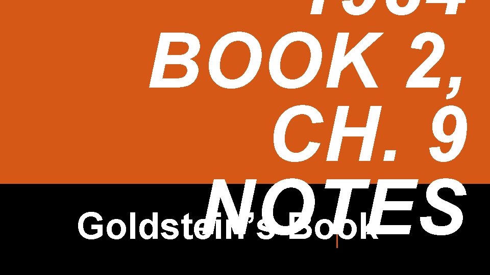 1984 BOOK 2, CH. 9 NOTES Goldstein’s Book 