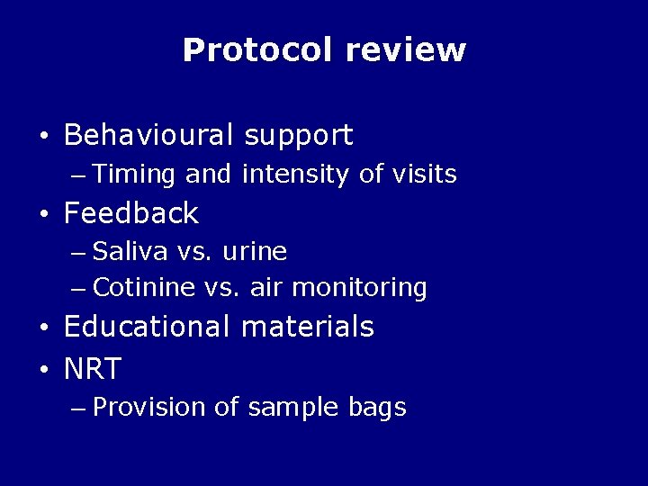 Protocol review • Behavioural support – Timing and intensity of visits • Feedback –