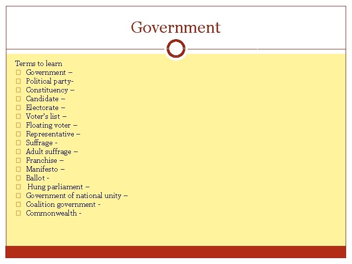 Government Terms to learn � Government – � Political party� Constituency – � Candidate