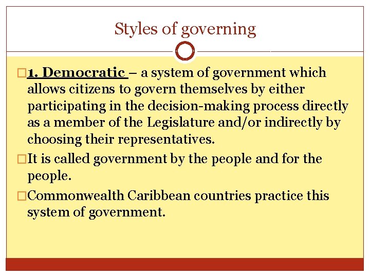 Styles of governing � 1. Democratic – a system of government which allows citizens