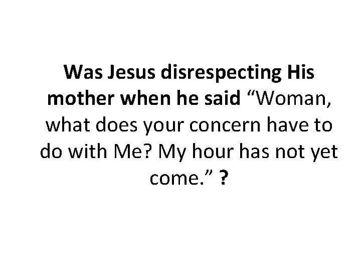 Was Jesus disrespecting His mother when he said “Woman, what does your concern have Was Jesus disrespecting His mother when he said “Woman, what does your concern have