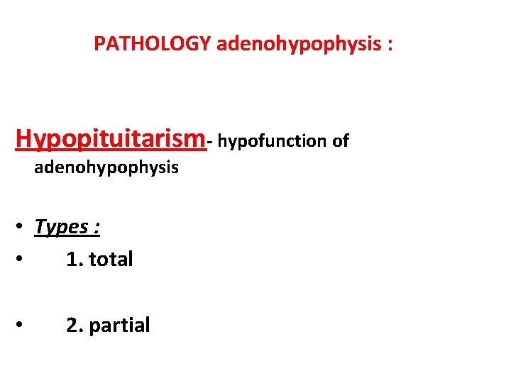 PATHOLOGY adenohypophysis : Hypopituitarism- hypofunction of adenohypophysis • Types : • 1. total • PATHOLOGY adenohypophysis : Hypopituitarism- hypofunction of adenohypophysis • Types : • 1. total •