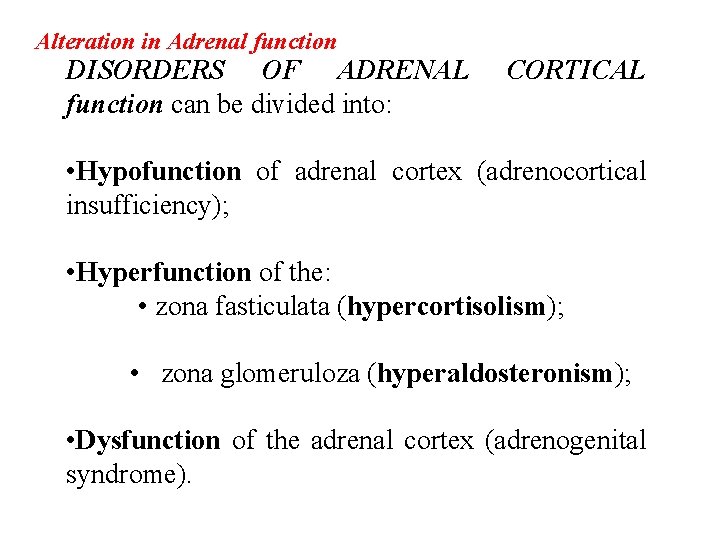 Alteration in Adrenal function DISORDERS OF ADRENAL function can be divided into: CORTICAL • Alteration in Adrenal function DISORDERS OF ADRENAL function can be divided into: CORTICAL •