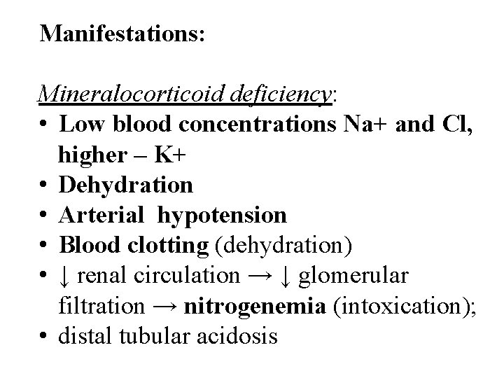 Manifestations: Mineralocorticoid deficiency: • Low blood concentrations Na+ and Cl, higher – K+ • Manifestations: Mineralocorticoid deficiency: • Low blood concentrations Na+ and Cl, higher – K+ •