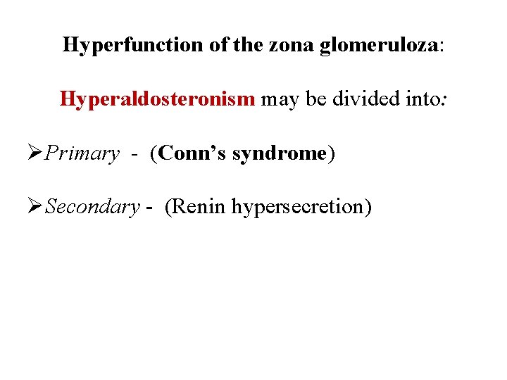 Hyperfunction of the zona glomeruloza: Hyperaldosteronism may be divided into: ØPrimary - (Conn’s syndrome) Hyperfunction of the zona glomeruloza: Hyperaldosteronism may be divided into: ØPrimary - (Conn’s syndrome)