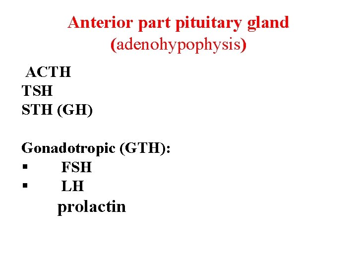 Anterior part pituitary gland (adenohypophysis) ACTH TSH STH (GH) Gonadotropic (GTH): § FSH § Anterior part pituitary gland (adenohypophysis) ACTH TSH STH (GH) Gonadotropic (GTH): § FSH §