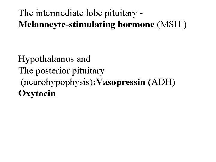 The intermediate lobe pituitary Melanocyte-stimulating hormone (MSH ) Hypothalamus and The posterior pituitary (neurohypophysis): The intermediate lobe pituitary Melanocyte-stimulating hormone (MSH ) Hypothalamus and The posterior pituitary (neurohypophysis):