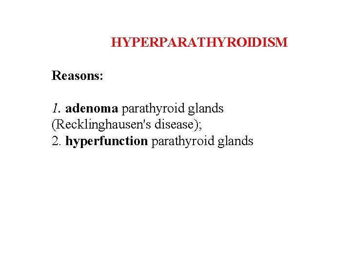 HYPERPARATHYROIDISM Reasons: 1. adenoma parathyroid glands (Recklinghausen's disease); 2. hyperfunction parathyroid glands HYPERPARATHYROIDISM Reasons: 1. adenoma parathyroid glands (Recklinghausen's disease); 2. hyperfunction parathyroid glands
