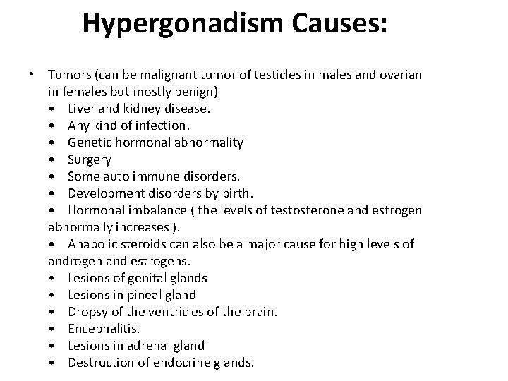 Hypergonadism Causes: • Tumors (can be malignant tumor of testicles in males and ovarian Hypergonadism Causes: • Tumors (can be malignant tumor of testicles in males and ovarian