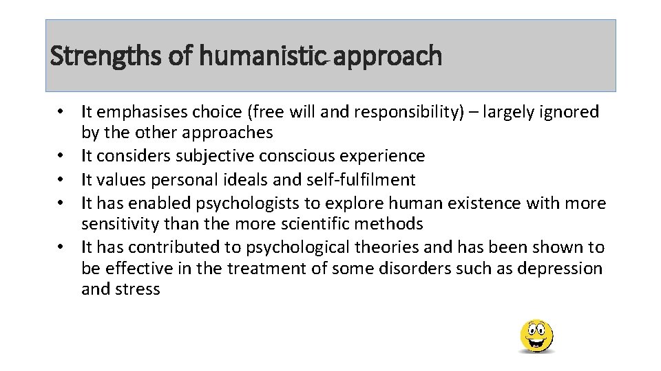 Strengths of humanistic approach • It emphasises choice (free will and responsibility) – largely