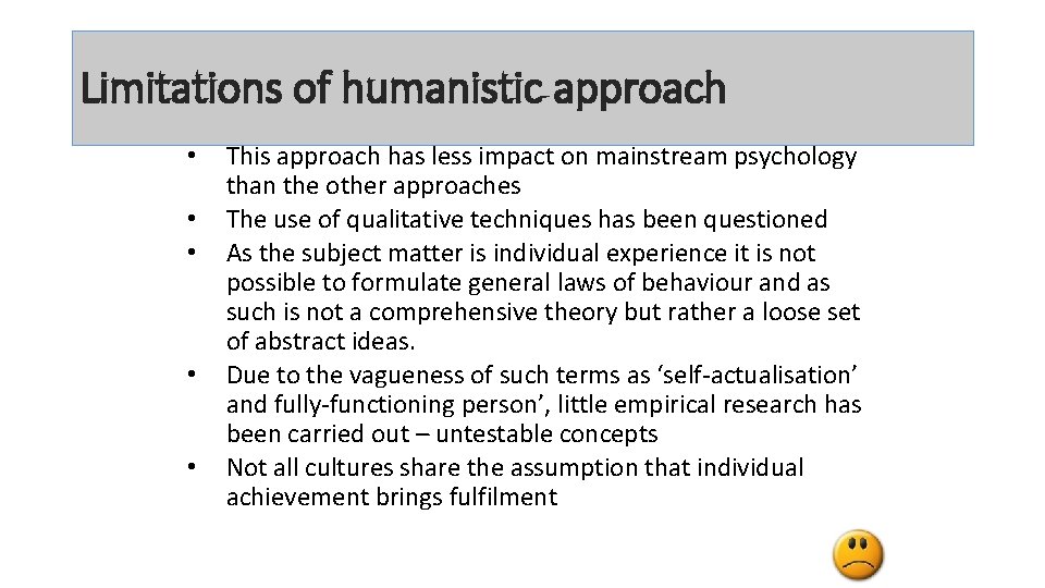 Limitations of humanistic approach • • • This approach has less impact on mainstream