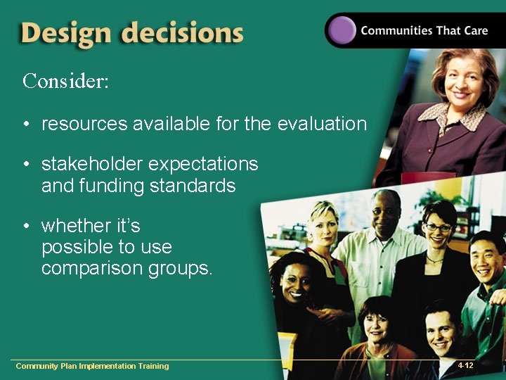 Consider: • resources available for the evaluation • stakeholder expectations and funding standards •