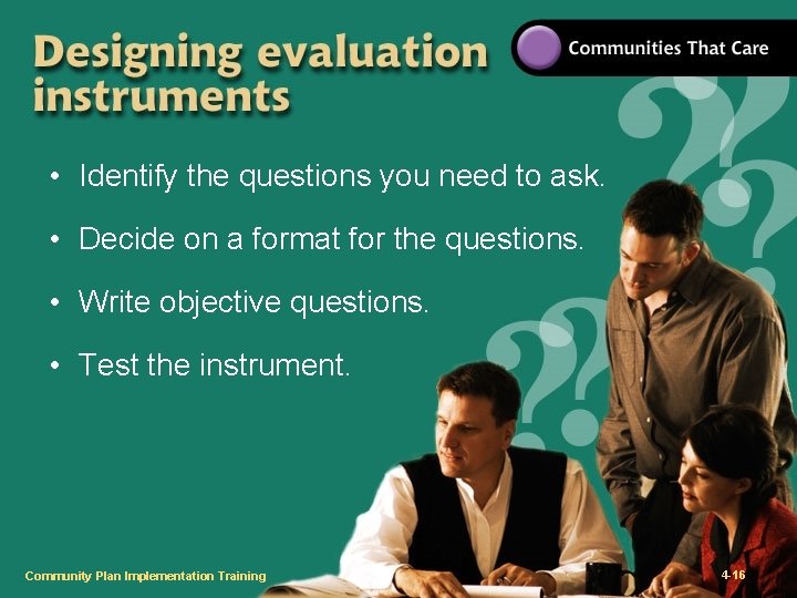  • Identify the questions you need to ask. • Decide on a format