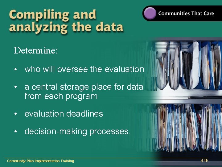 Determine: • who will oversee the evaluation • a central storage place for data