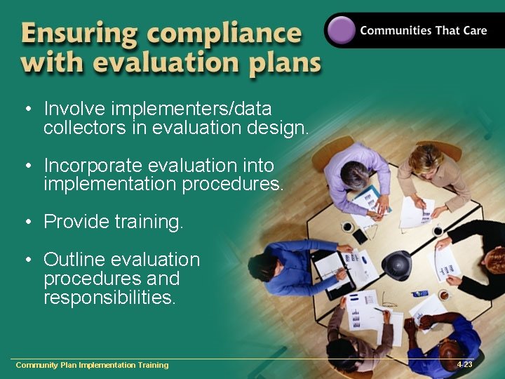  • Involve implementers/data collectors in evaluation design. • Incorporate evaluation into implementation procedures.