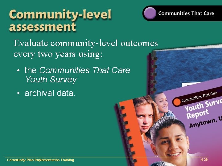 Evaluate community-level outcomes every two years using: • the Communities That Care Youth Survey