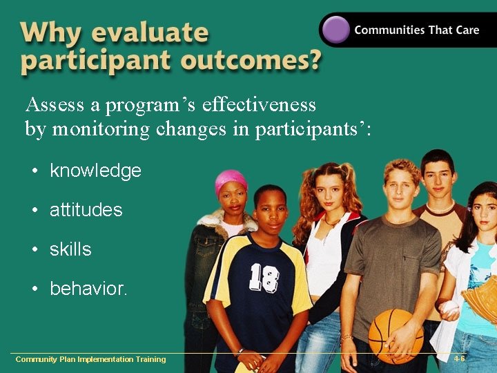 Assess a program’s effectiveness by monitoring changes in participants’: • knowledge • attitudes •