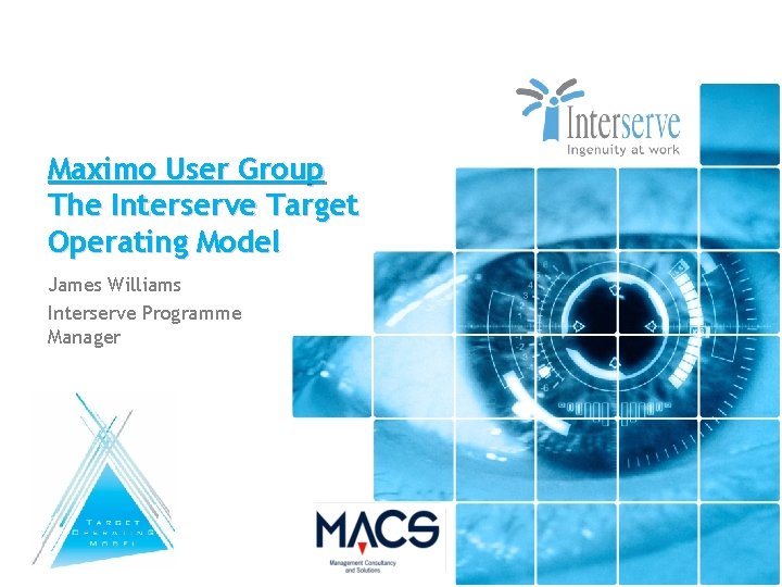 Maximo User Group The Interserve Target Operating Model James Williams Interserve Programme Manager 