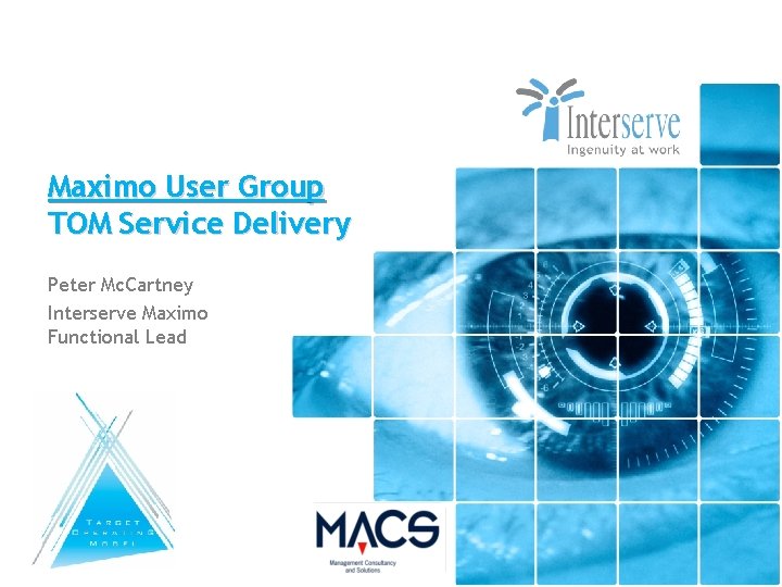 Maximo User Group TOM Service Delivery Peter Mc. Cartney Interserve Maximo Functional Lead 