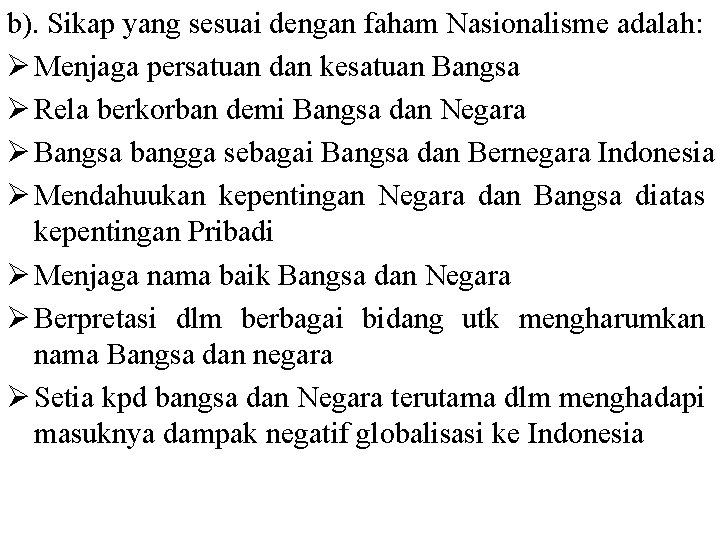 b). Sikap yang sesuai dengan faham Nasionalisme adalah: Ø Menjaga persatuan dan kesatuan Bangsa