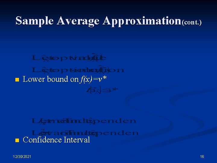 Sample Average Approximation(cont. ) n Lower bound on f(x)=v* n Confidence Interval 12/30/2021 16 Sample Average Approximation(cont. ) n Lower bound on f(x)=v* n Confidence Interval 12/30/2021 16