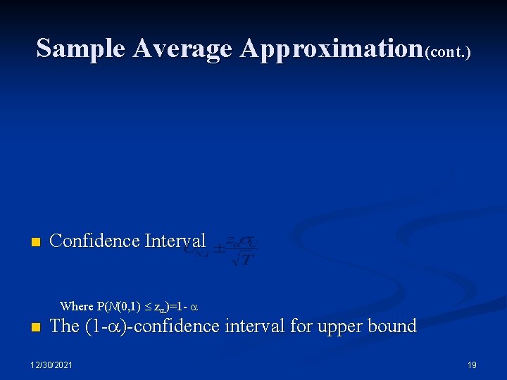 Sample Average Approximation(cont. ) n Confidence Interval Where P(N(0, 1) z )=1 - n Sample Average Approximation(cont. ) n Confidence Interval Where P(N(0, 1) z )=1 - n