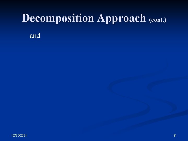Decomposition Approach (cont. ) and 12/30/2021 21 Decomposition Approach (cont. ) and 12/30/2021 21