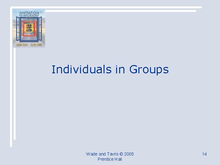 Individuals in Groups Wade and Tavris © 2005 Prentice Hall 14 