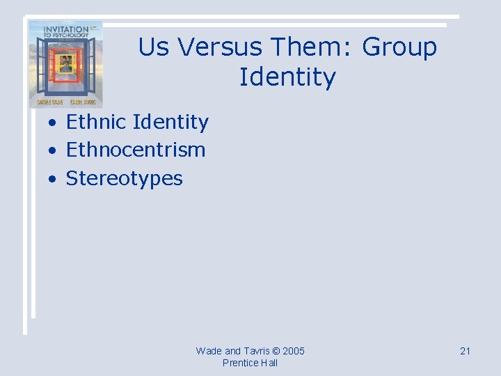 Us Versus Them: Group Identity • Ethnic Identity • Ethnocentrism • Stereotypes Wade and