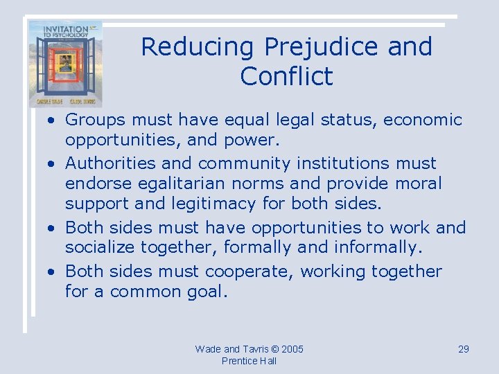 Reducing Prejudice and Conflict • Groups must have equal legal status, economic opportunities, and