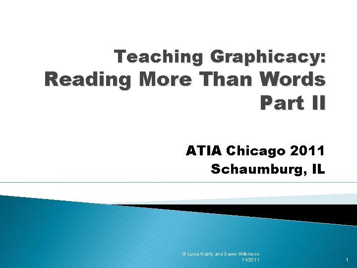 Teaching Graphicacy: Reading More Than Words Part II ATIA Chicago 2011 Schaumburg, IL ©