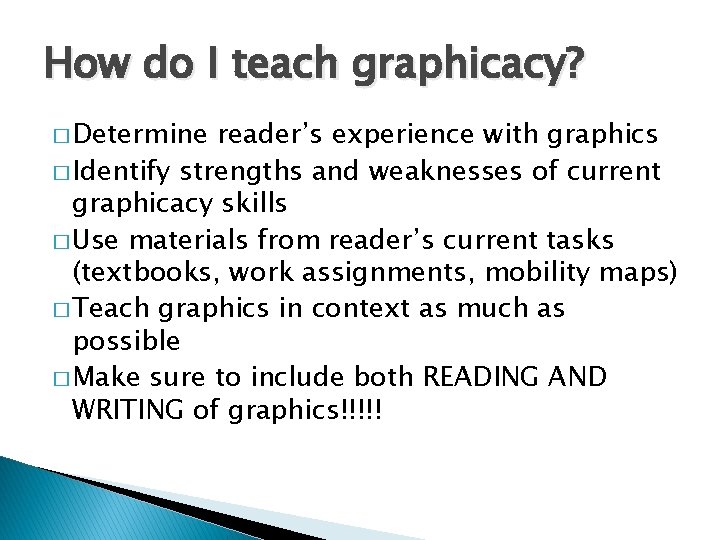 How do I teach graphicacy? � Determine reader’s experience with graphics � Identify strengths