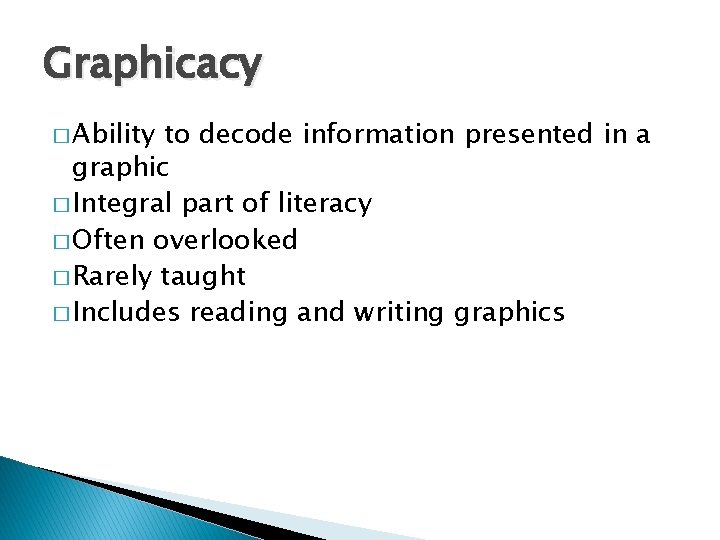 Graphicacy � Ability to decode information presented in a graphic � Integral part of