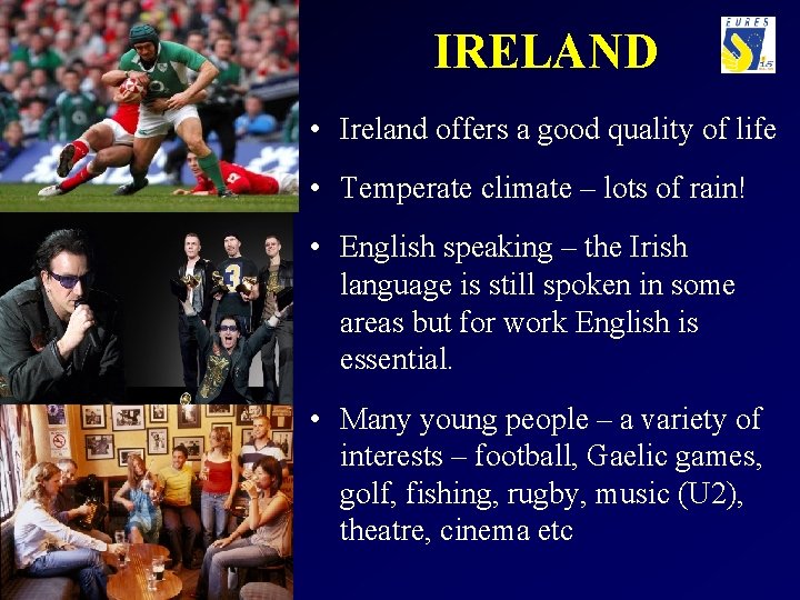 IRELAND • Ireland offers a good quality of life • Temperate climate – lots