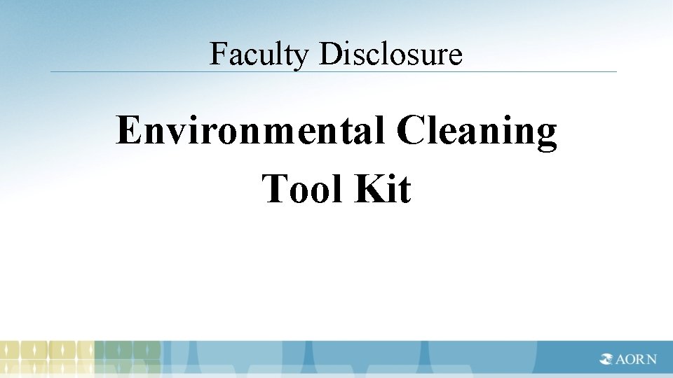 Faculty Disclosure Environmental Cleaning Tool Kit 