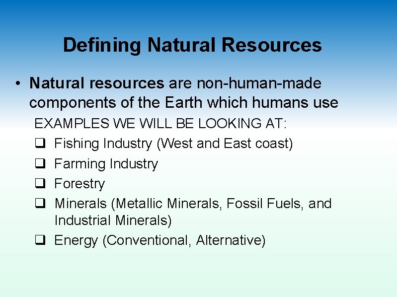 Defining Natural Resources • Natural resources are non-human-made components of the Earth which humans