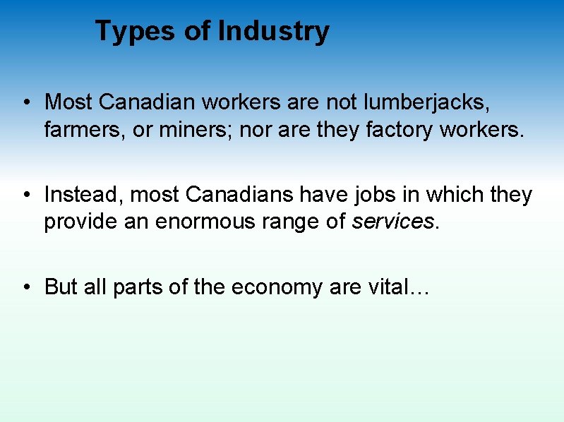 Types of Industry • Most Canadian workers are not lumberjacks, farmers, or miners; nor