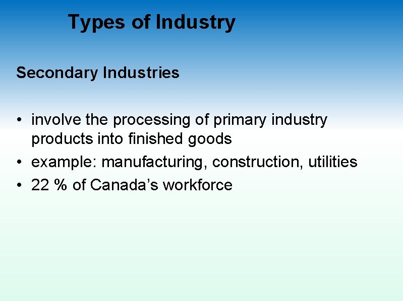 Types of Industry Secondary Industries • involve the processing of primary industry products into