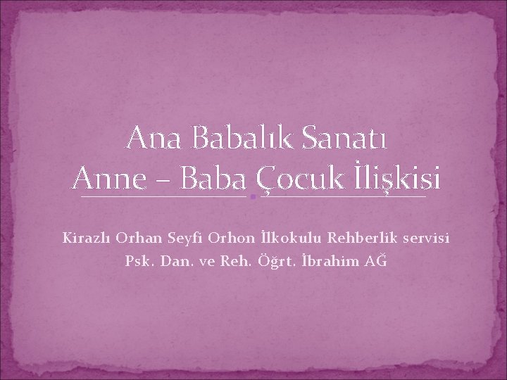 Ana Babalık Sanatı Anne – Baba Çocuk İlişkisi Kirazlı Orhan Seyfi Orhon İlkokulu Rehberlik