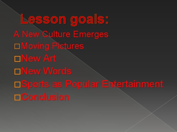 Lesson goals: A New Culture Emerges � Moving Pictures �New Art �New Words �Sports