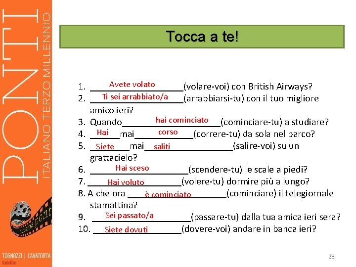 Tocca a te! Avete volato 1. __________(volare-voi) con British Airways? Ti sei arrabbiato/a 2.