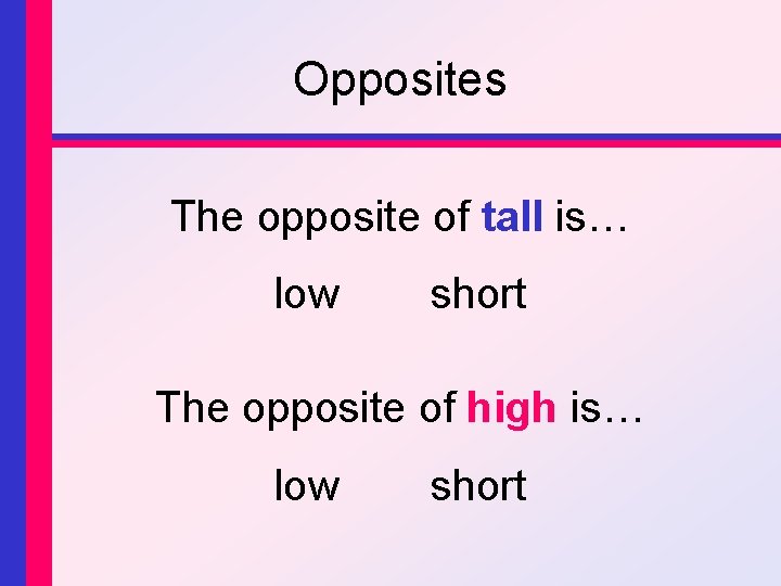 Opposites The opposite of tall is… low short The opposite of high is… low
