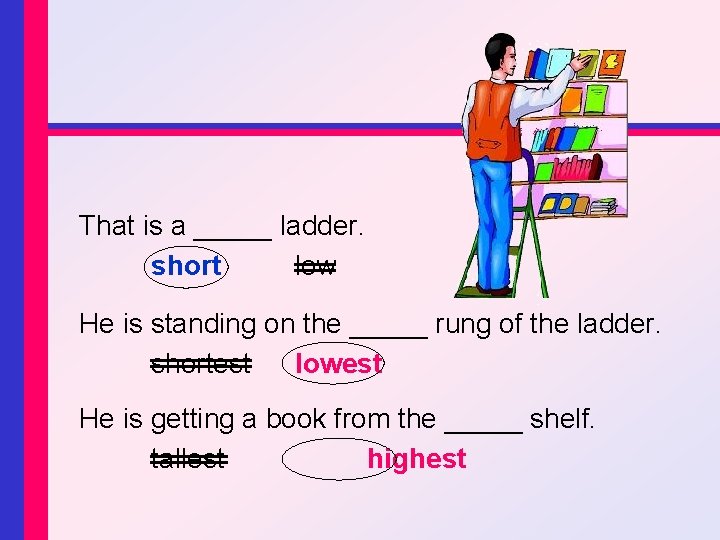 That is a _____ ladder. short low He is standing on the _____ rung