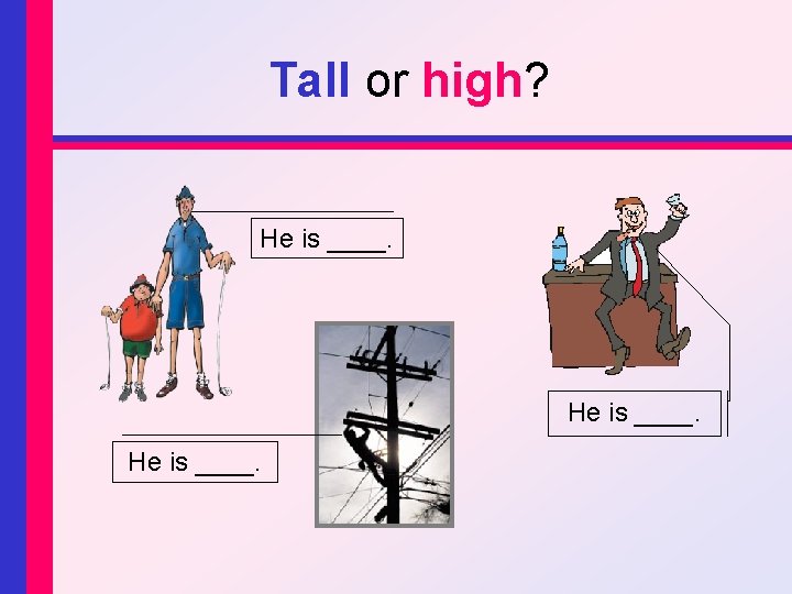 Tall or high? He is ____. 