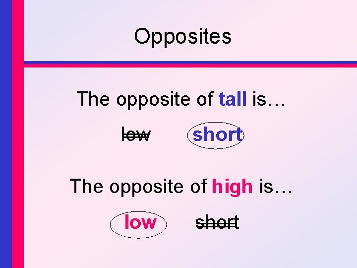 Opposites The opposite of tall is… low short The opposite of high is… low