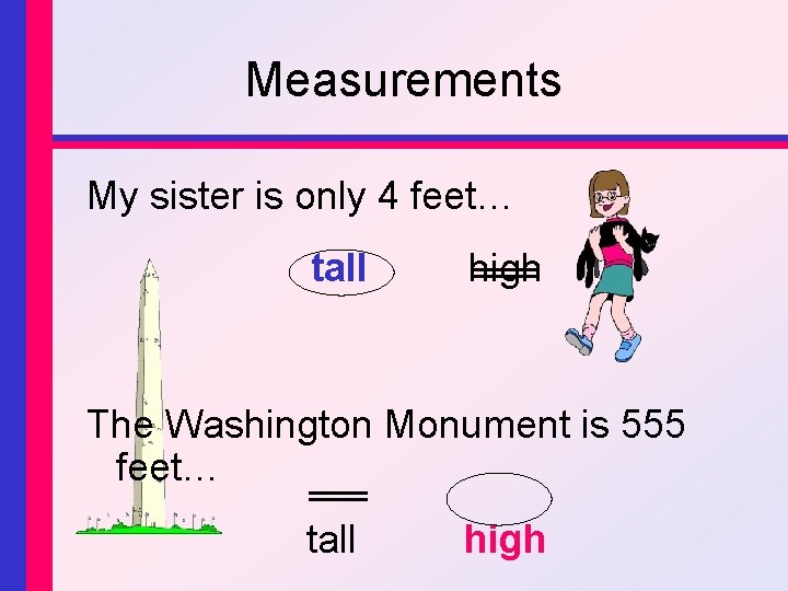 Measurements My sister is only 4 feet… tall high The Washington Monument is 555