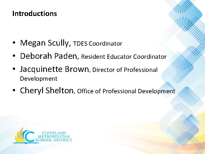 Introductions • Megan Scully, TDES Coordinator • Deborah Paden, Resident Educator Coordinator • Jacquinette Introductions • Megan Scully, TDES Coordinator • Deborah Paden, Resident Educator Coordinator • Jacquinette