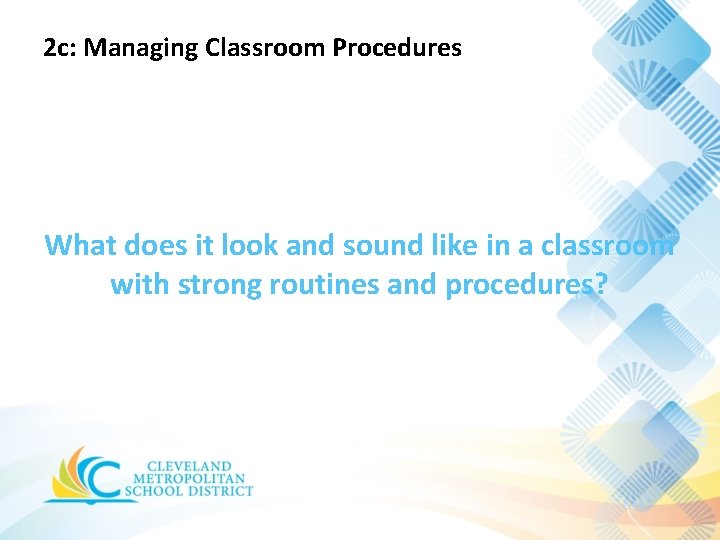 2 c: Managing Classroom Procedures What does it look and sound like in a 2 c: Managing Classroom Procedures What does it look and sound like in a