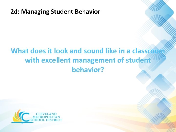 2 d: Managing Student Behavior What does it look and sound like in a 2 d: Managing Student Behavior What does it look and sound like in a