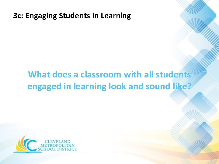 3 c: Engaging Students in Learning What does a classroom with all students engaged 3 c: Engaging Students in Learning What does a classroom with all students engaged